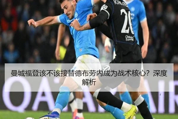 曼城福登该不该接替德布劳内成为战术核心？深度解析